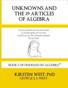 Unknowns and the 29 Articles of Algebra, book 2 of Doodles Do Algebra TM by Kirsten West, PhD for after school, enrichment, or homeschool.