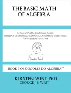 The Basic Math of Algebra, book 3 of Doodles Do Algebra TM by Kirsten West, PhD for after school, enrichment, or homeschool.