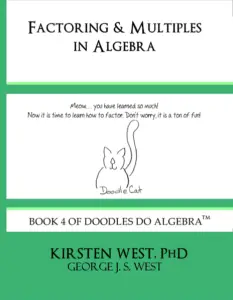 Factoring and Multiples in Algebra, book 4 of Doodles Do Algebra TM by Kirsten West, PhD for after school, enrichment, or homeschool.