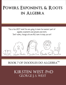 Powers, Exponents, and Roots in Algebra, book 7 of Doodles Do Algebra TM by Kirsten West, PhD for after school, enrichment, or homeschool.